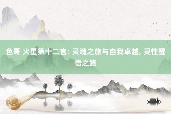 色哥 火星第十二宫: 灵魂之旅与自我卓越, 灵性醒悟之路